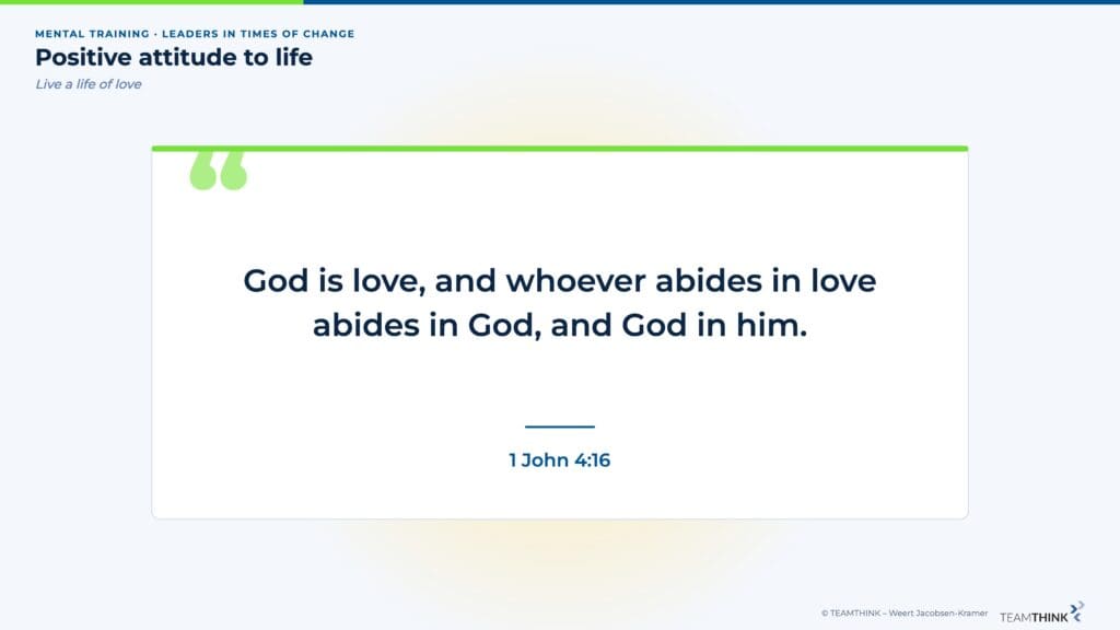 Positive attitude to life: God is love, and whoever abides in love abides in God, and God in him (1 John 4:16)